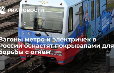 Вагоны метро и электричек в России оснастят покрывалами для борьбы с огнем