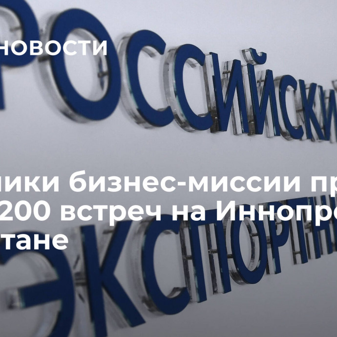 Участники бизнес-миссии провели более 200 встреч на Иннопроме в Казахстане