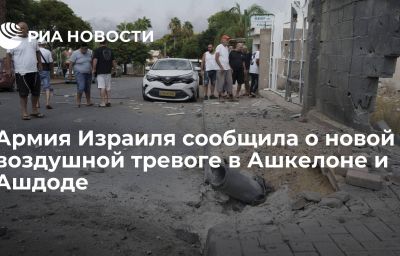 Армия Израиля сообщила о новой воздушной тревоге в Ашкелоне и Ашдоде