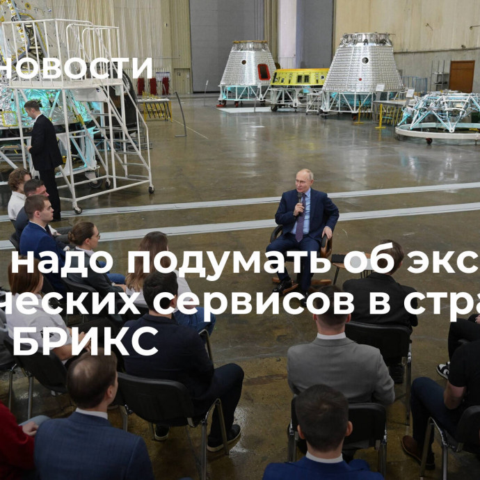 Путин: надо подумать об экспорте космических сервисов в страны ШОС и БРИКС