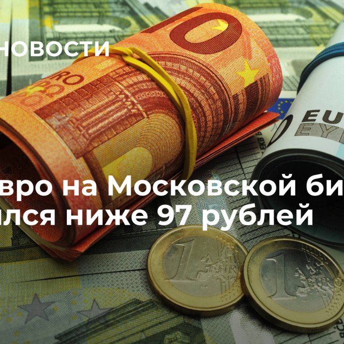 Курс евро на Московской бирже опустился ниже 97 рублей