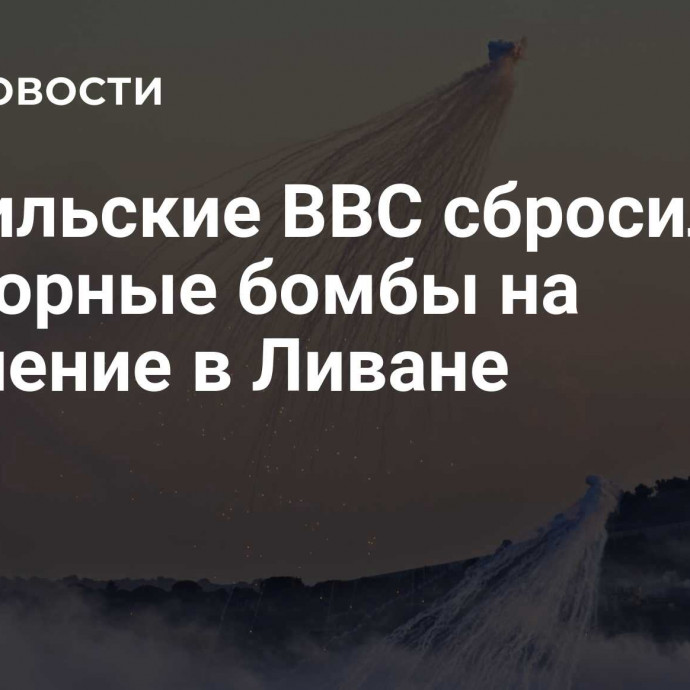 Израильские ВВС сбросили фосфорные бомбы на поселение в Ливане