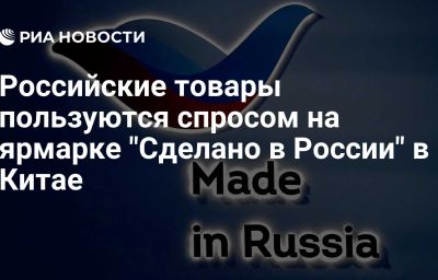 Российские товары пользуются спросом на ярмарке "Сделано в России" в Китае