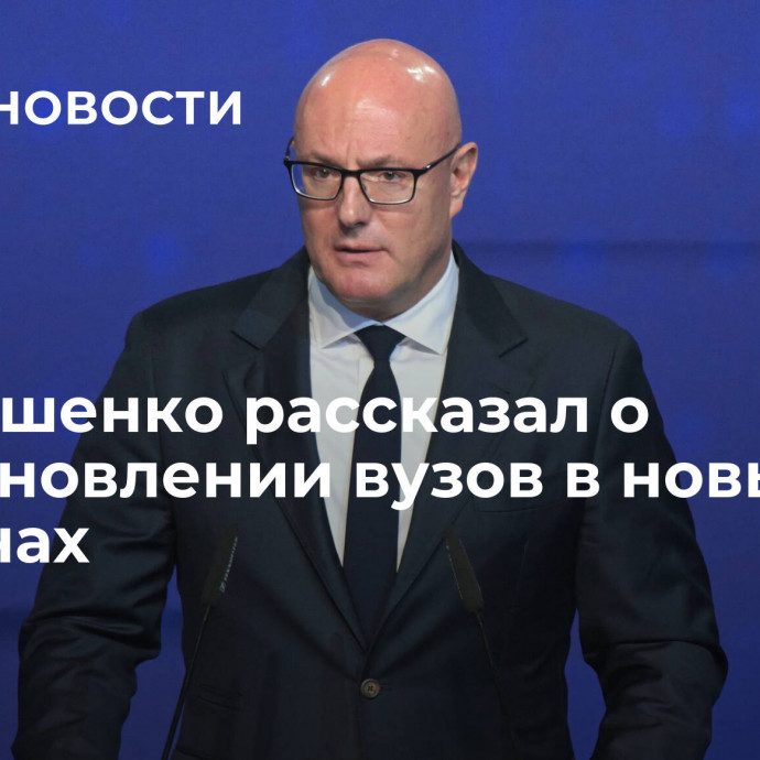 Чернышенко рассказал о восстановлении вузов в новых регионах