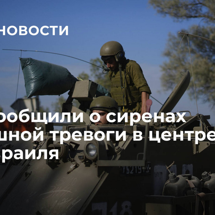 СМИ сообщили о сиренах воздушной тревоги в центре и на юге Израиля