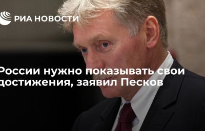 России нужно показывать свои достижения, заявил Песков