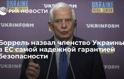 Боррель назвал членство Украины в ЕС самой надежной гарантией безопасности