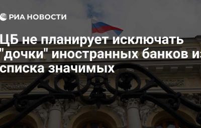 ЦБ не планирует исключать "дочки" иностранных банков из списка значимых