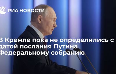 В Кремле пока не определились с датой послания Путина Федеральному собранию