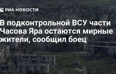 В подконтрольной ВСУ части Часова Яра остаются мирные жители, сообщил боец