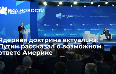 Ядерная доктрина актуальна. Путин рассказал о возможном ответе Америке