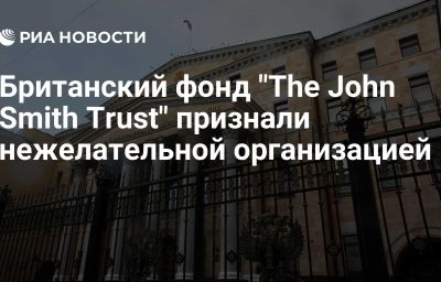 Британский фонд "The John Smith Trust" признали нежелательной организацией