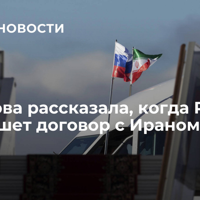 Захарова рассказала, когда Россия подпишет договор с Ираном