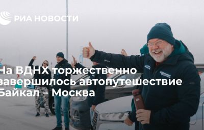 На ВДНХ торжественно завершилось автопутешествие Байкал – Москва