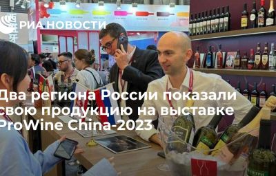 Два региона России показали свою продукцию на выставке ProWine China-2023