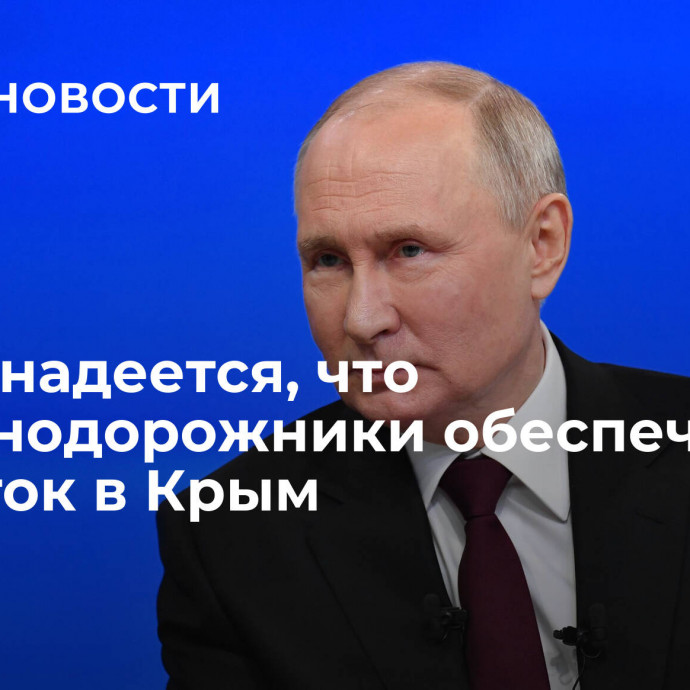 Путин надеется, что железнодорожники обеспечат турпоток в Крым