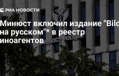 Минюст включил издание "Bild на русском"* в реестр иноагентов