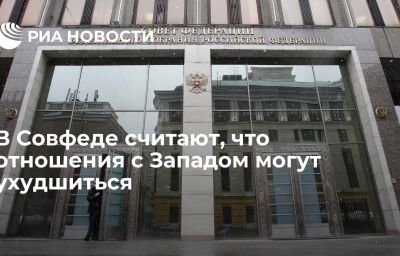 В Совфеде считают, что отношения с Западом могут ухудшиться