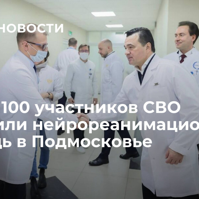 Около 100 участников СВО получили нейрореанимационную помощь в Подмосковье