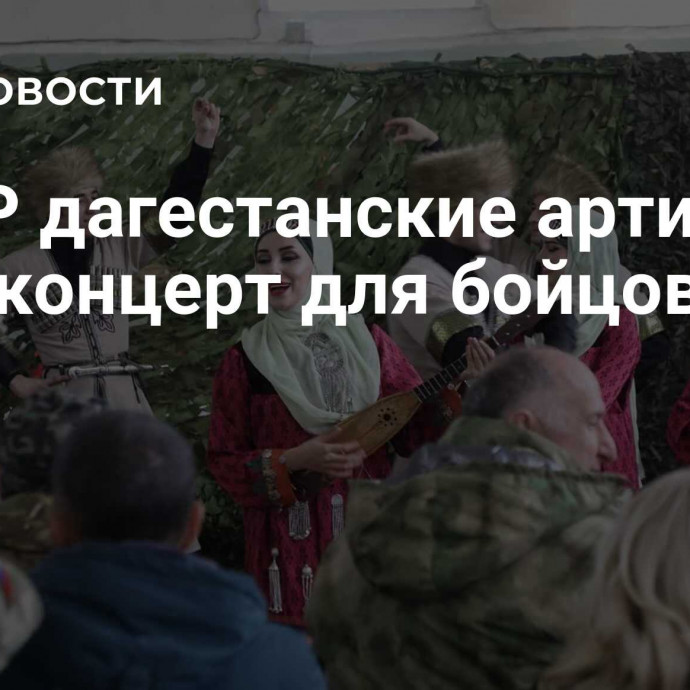 В ЛНР дагестанские артисты дали концерт для бойцов СВО