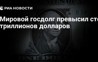 Мировой госдолг превысил сто триллионов долларов