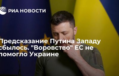 Предсказание Путина Западу сбылось. "Воровство" ЕС не помогло Украине