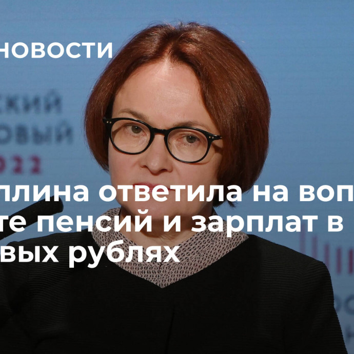 Набиуллина ответила на вопрос о выплате пенсий и зарплат в цифровых рублях