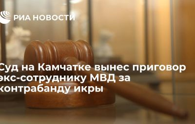 Суд на Камчатке вынес приговор экс-сотруднику МВД за контрабанду икры