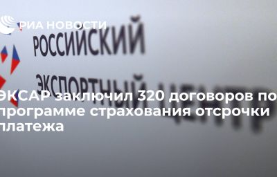 ЭКСАР заключил 320 договоров по программе страхования отсрочки платежа