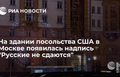 На здании посольства США в Москве появилась надпись "Русские не сдаются"