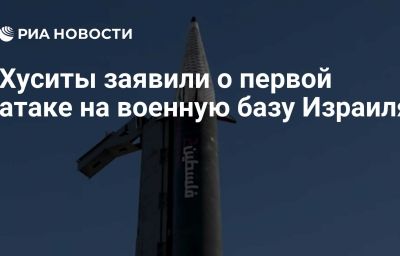 Хуситы заявили о первой атаке на военную базу Израиля