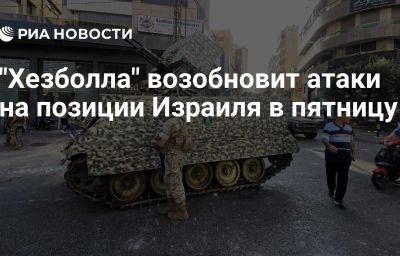 "Хезболла" возобновит атаки на позиции Израиля в пятницу