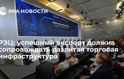 РЭЦ: успешный экспорт должна сопровождать развитая торговая инфраструктура