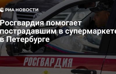 Росгвардия помогает пострадавшим в супермаркете в Петербурге