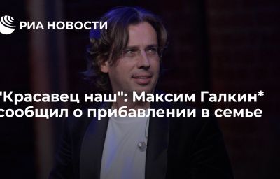 "Красавец наш": Максим Галкин* сообщил о прибавлении в семье