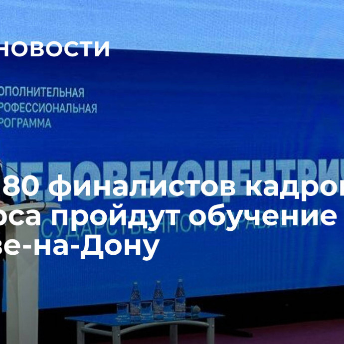 Около 80 финалистов кадрового конкурса пройдут обучение в Ростове-на-Дону