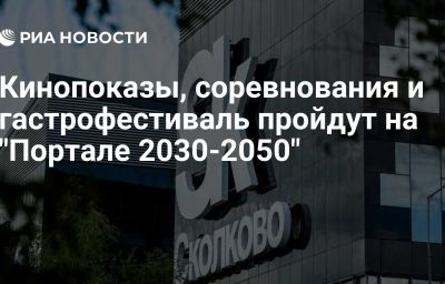 Кинопоказы, соревнования и гастрофестиваль пройдут на "Портале 2030-2050"