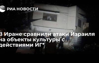 В Иране сравнили атаки Израиля на объекты культуры с действиями ИГ*