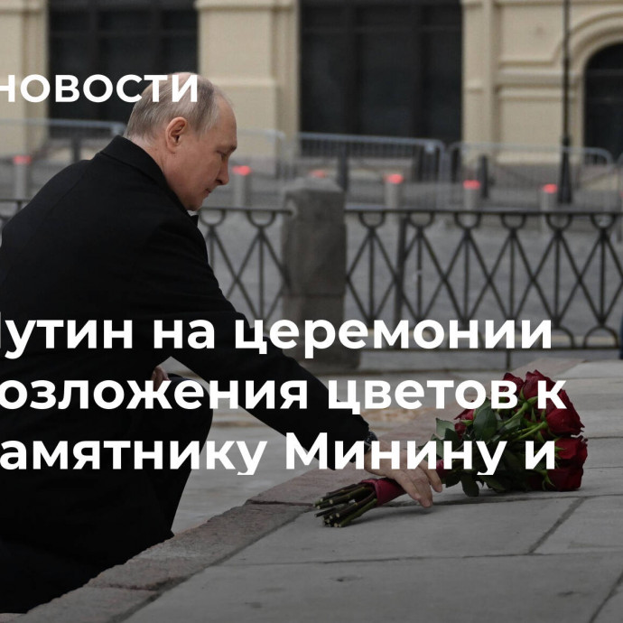 Путин на церемонии возложения цветов к памятнику Минину и Пожарскому