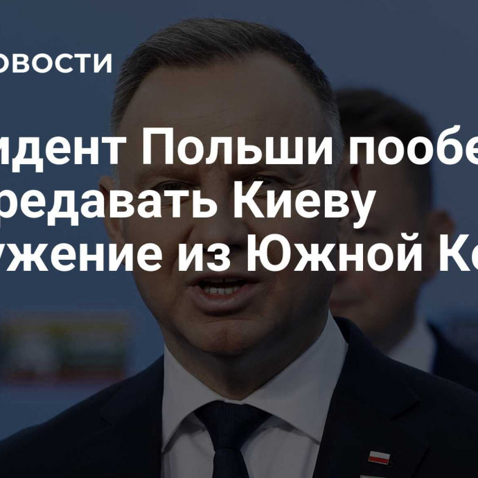 Президент Польши пообещал не передавать Киеву вооружение из Южной Кореи