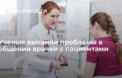 Ученые выявили проблемы в общении врачей с пациентами	