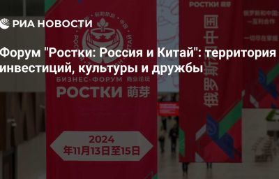 Форум "Ростки: Россия и Китай": территория инвестиций, культуры и дружбы