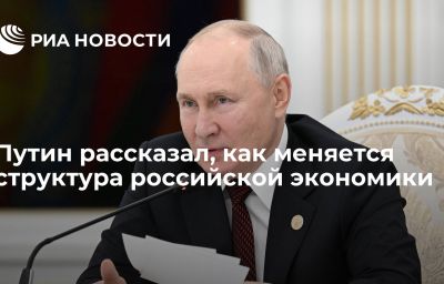 Путин рассказал, как меняется структура российской экономики