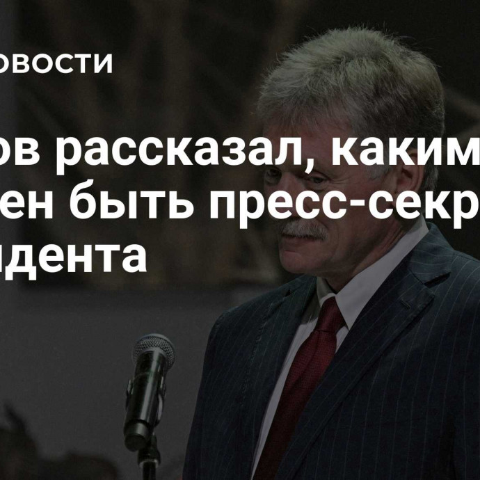 Песков рассказал, каким должен быть пресс-секретарь президента