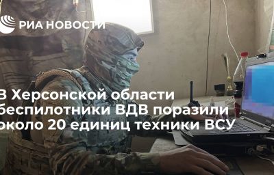 В Херсонской области беспилотники ВДВ поразили около 20 единиц техники ВСУ