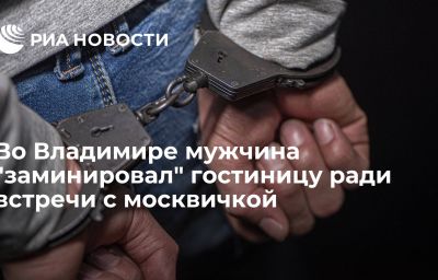 Во Владимире мужчина "заминировал"  гостиницу ради встречи с москвичкой