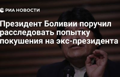 Президент Боливии поручил расследовать попытку покушения на экс-президента