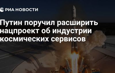 Путин поручил расширить нацпроект об индустрии космических сервисов