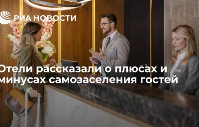 Отели рассказали о плюсах и минусах самозаселения гостей