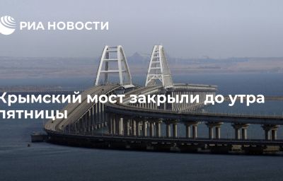 Крымский мост закрыли до утра пятницы